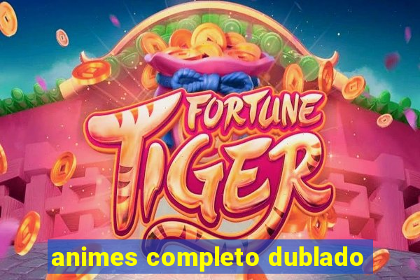 animes completo dublado